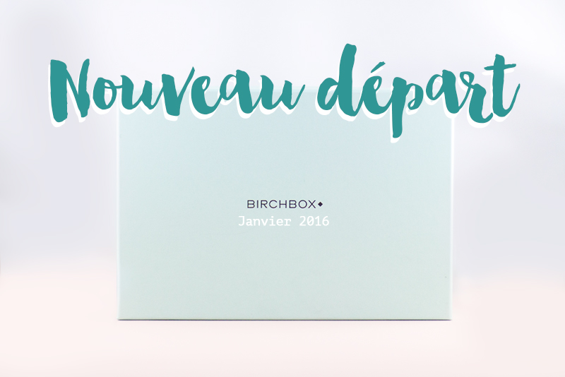 Birchbox janvier 2016 nouveau départ